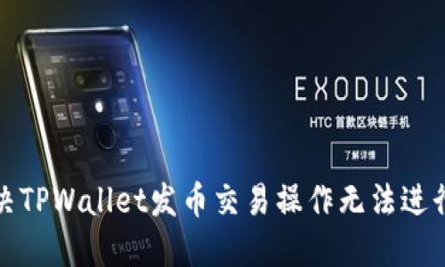 如何解决TPWallet发币交易操作无法进行的问题