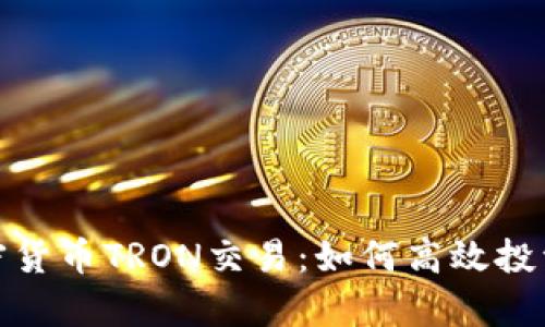 全面解析加密货币TRON交易：如何高效投资与交易策略