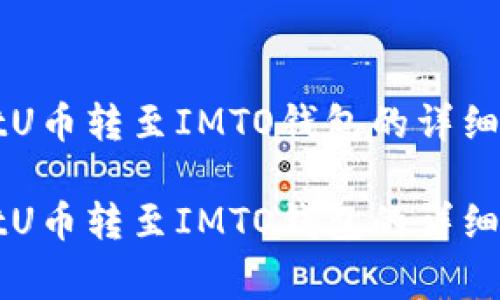 如何将TPWalletU币转至IMTO钱包的详细步骤与注意事项

如何将TPWalletU币转至IMTO钱包的详细步骤与注意事项