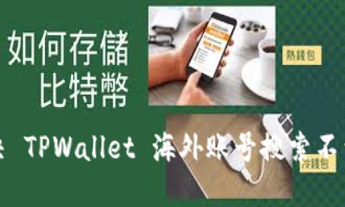 如何解决 TPWallet 海外账号搜索不到的问题