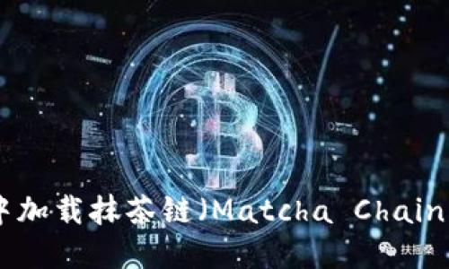 如何在TPWallet中加载抹茶链（Matcha Chain）：详细步骤与指南