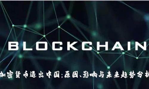 加密货币退出中国：原因、影响与未来趋势分析