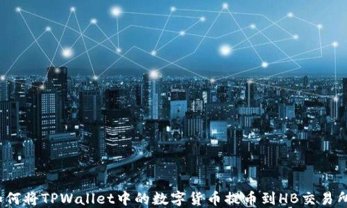 
如何将TPWallet中的数字货币提币到HB交易所？