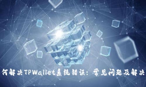 : 如何解决TPWallet系统错误: 常见问题及解决方案