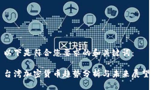 以下是符合您要求的和关键词：

台湾加密货币趋势分析与未来展望