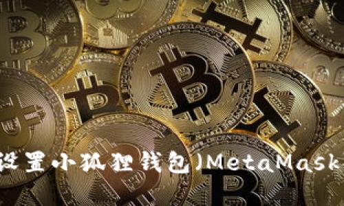 如何在TP中设置小狐狸钱包（MetaMask）的详细指南