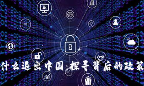 加密货币为什么退出中国：探寻背后的政策与市场动向