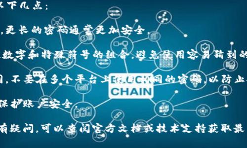 在使用tpwallet（TP钱包）时，密码的构成通常由多种字符组成，包括字母、数字和特殊符号。这意味着你可以在密码中使用字母。

不过，为了确保密码的安全性，建议遵循以下几点：

1. **长度**：密码最好至少包含8个字符，更长的密码通常更加安全。
   
2. **复杂性**：使用大写字母、小写字母、数字和特殊符号的组合，避免使用容易猜到的内容（如生日、简单的词）。

3. **独特性**：每个账户的密码应当不同，不要在多个平台上使用相同的密码，以防止安全风险。

4. **定期更换**：定期更新密码，有助于保护账户安全。

如果你对tpwallet有关密码的具体要求有疑问，可以查阅官方文档或技术支持获取最新的信息和建议。