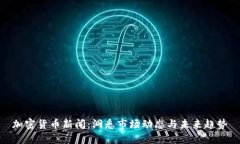 加密货币新闻：洞悉市场动态与未来趋势