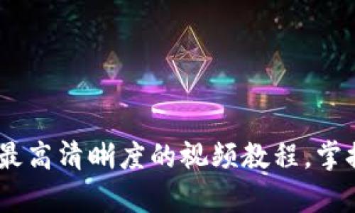 揭秘加密货币：观看最高清晰度的视频教程，掌握区块链技术的奥秘