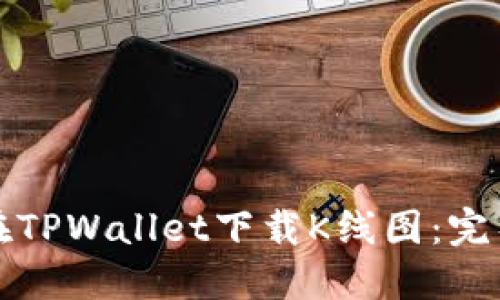 如何在TPWallet下载K线图：完整指南