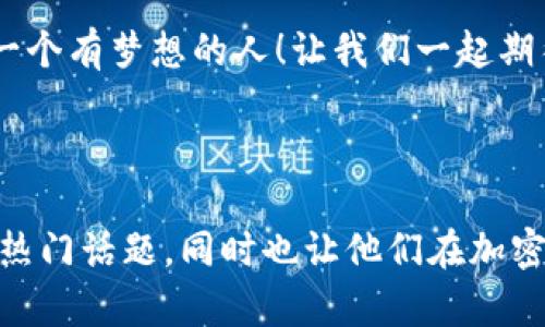   小黄人加密货币：它为何成了年轻人追捧的新宠？ / 
 guanjianci 小黄人，加密货币，投资，年轻人 /guanjianci 

引言：小黄人的魅力
在这个数字化迅速发展的时代，加密货币如雨后春笋般涌现，其中“小黄人”这一新兴的加密货币却以其独特的形象和市场策略吸引了无数年轻人的关注。许多人在谈论投资时，可能会以“英雄所见略同”的眼光看待比特币、以太坊等传统加密货币，而小黄人加密货币则独树一帜，打破了这一格局。那么，它究竟为何能在如此竞争激烈的市场中脱颖而出呢？

小黄人加密货币的背景
小黄人来源于全球知名的动画电影《小黄人》，这些幽默的角色和他们的冒险经历在许多文化中早已成为家喻户晓的存在。借助这一强大的品牌效应，小黄人加密货币不仅仅是数字货币，更是年轻人追求乐趣与新鲜感的象征。正如老话说的：“风车转，赚钱转”，小黄人加密货币在这个大环境下，致力于吸引年轻群体的眼球，从而引导更多人进入加密世界。

小黄人加密货币的特点
小黄人加密货币不仅是为了投资而生，它背后有着丰富的社区文化。相较于其他传统加密货币而言，小黄人的代币设计增添了更多互动与乐趣，比如通过完成任务获取代币的玩法、社交媒体活动等。这种“玩中学”的模式让用户更愿意参与，加深了他们对小黄人加密货币的认知。而这一点正是它与众不同之处，符合了当代年轻人的消费心理。

如何投资小黄人加密货币
许多年轻人在面对投资时，或许会感到“鱼龙混杂”，难以选择。但投资小黄人加密货币并不是一件复杂的事情。首先，选择一个安全稳定的交易平台至关重要；其次，了解小黄人的市场走势与社区活动，做到心中有数；最后，正如“赚小钱不如省小钱”的道理，把每一笔投资当作一次学习的机会，而非单纯的金钱追求。

社区文化与用户体验
小黄人加密货币的用户社区就像是一个大家庭，成员之间共享经验、分享资源，和睦相处。经常会有人在社区中分享自己的投资心得，就如那些在茶余饭后讨论“天上掉馅饼”似的热情，拉近了彼此之间的距离。而这种亲切的氛围不仅使得小黄人加密货币在投资中取得了进展，也为用户的心理健康带来了积极影响，让他们在交流中不再感到孤单。

投资中的风险与注意事项
“人生如棋”的道理同样适用于投资。在追求利益的同时，年轻投资者们需注意控制风险。小黄人加密货币虽然受到了很多年轻人的喜爱，但也不可忽视市场的波动性。因此，需要进行适度的风险评估，做到心中有数。正如中国谚语所说：“凡事预则立，不预则废”，事先做好功课会让你在未来的投资中游刃有余。

小黄人加密货币的未来前景
随着数字货币的不断发展，小黄人加密货币无疑将迎来更多的机遇与挑战。未来的发展方向将不仅仅局限于金融领域，更可能跨足娱乐、社区互动等多个方面。可以预见，小黄人加密货币将会在各类应用场景中找到自己的生存之道，成为年轻人生活中不可或缺的一部分。

结语：在玩乐中投资
在如今快节奏的生活中，“一日之计在于晨”的道理愈加显得重要。我们在享受娱乐的同时，也可以通过小黄人加密货币积极地探索投资的乐趣。毕竟，未来属于每一个有梦想的人！让我们一起期待小黄人加密货币在未来的表现，同时也希望每一位投资者都能够在这场数字时代的浪潮中，找到属于自己的精彩。

无论你是刚入门的投资新手，还是经验丰富的交易老手，小黄人加密货币都在向你招手。快来加入这个充满欢声笑语的数字世界，一起迎接未来的挑战吧！ 

在这篇文章中，我们不仅探讨了小黄人加密货币的多重面向，还通过各种俚语和文化因素使内容更加本地化和情感化。希望这种方式能助力读者更好地理解这一热门话题，同时也让他们在加密货币投资中找到乐趣和启示。