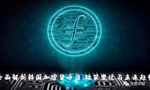 全面解析韩国加密货币法：政策变迁与未来趋势