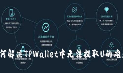 如何解决TPWallet中无法提取U的难题？