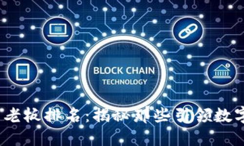 2023年全球加密货币老板排名：揭秘那些引领数字货币革命的领军人物