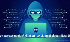 tpwallet老版本下载攻略：从基础到高级，统统教你