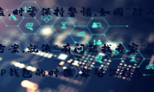 在谈论“TP钱包金额为什么显示不出来”这个问题之前，我们需要明确几个可能的因素，以及如何解决这一问题。

1. 网络连接问题
首先，TP钱包需要保持良好的网络连接。如果网络不稳定，可能会导致钱包金额无法正常加载。请确认您的网络是否畅通，尝试切换不同的网络环境，比如从Wi-Fi切换到移动数据，或者反之。一个良好的网络环境就像是“吃饭要有好菜”，没有网络支持，钱包的数据自然无法显示。

2. 钱包版本更新
有时候，TP钱包的某些功能可能因为软件版本过旧而出现问题。您可以前往应用商店，检查是否有可用的更新。如果有，请及时更新至最新版本。就像是“水至清则无鱼”，适时更新软件才能更好地适应市场的变化，提升使用体验。

3. 客户端缓存问题
钱包的缓存数据如果过满或者数据出现异常，也可能导致金额显示不正常。在这种情况下，您可以尝试清理应用缓存，或重新安装钱包应用。这就像“一朝被蛇咬，十年怕井绳”，在使用金融工具时，多加留意这些细节总是好的。

4. 账户问题
请确保您的账户没有被冻结或出现其他问题。如果您的账户有任何异常，例如未完成的身份验证或安全验证，可能会影响金额的正常显示。就如同“失之东隅，收之桑榆”，在信息安全上多留一点心，总能更安心。

5. 平台问题
有时，TP钱包的服务可能会因为平台的维护、更新或故障而暂时无法使用。在这种情况下，您可以访问TP钱包的官方网站或社交媒体了解最新消息。正所谓“天无绝人之路”，问题总会有解决的办法。

6. 钱包安全性检查
如果您在怀疑钱包金额无法显示的同时，还担心自己的资产安全，可以查看钱包是否有异常登录记录，确保您的账户没有被盗。时常保持警惕，如同“防人之心不可无”，安全第一，方能安枕无忧。

7. 求助官方支持
如果以上方法都无法解决您的问题，建议直接联系TP钱包的客服团队，寻求专业帮助。他们能够给您提供具体的建议和解决方案。就像“有问题找专家”，专业人士往往能在关键时刻给您支持。

通过以上几个方面，我们可以系统地分析“TP钱包金额为什么显示不出来”的原因，并提供相应的解决方法。希望大家在使用TP钱包的时候，能够保持警惕，定期检查账户的安全，确保资产不受到威胁。在信息时代，保护好自己的数字资产非常重要。