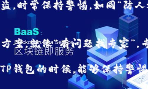 在谈论“TP钱包金额为什么显示不出来”这个问题之前，我们需要明确几个可能的因素，以及如何解决这一问题。

1. 网络连接问题
首先，TP钱包需要保持良好的网络连接。如果网络不稳定，可能会导致钱包金额无法正常加载。请确认您的网络是否畅通，尝试切换不同的网络环境，比如从Wi-Fi切换到移动数据，或者反之。一个良好的网络环境就像是“吃饭要有好菜”，没有网络支持，钱包的数据自然无法显示。

2. 钱包版本更新
有时候，TP钱包的某些功能可能因为软件版本过旧而出现问题。您可以前往应用商店，检查是否有可用的更新。如果有，请及时更新至最新版本。就像是“水至清则无鱼”，适时更新软件才能更好地适应市场的变化，提升使用体验。

3. 客户端缓存问题
钱包的缓存数据如果过满或者数据出现异常，也可能导致金额显示不正常。在这种情况下，您可以尝试清理应用缓存，或重新安装钱包应用。这就像“一朝被蛇咬，十年怕井绳”，在使用金融工具时，多加留意这些细节总是好的。

4. 账户问题
请确保您的账户没有被冻结或出现其他问题。如果您的账户有任何异常，例如未完成的身份验证或安全验证，可能会影响金额的正常显示。就如同“失之东隅，收之桑榆”，在信息安全上多留一点心，总能更安心。

5. 平台问题
有时，TP钱包的服务可能会因为平台的维护、更新或故障而暂时无法使用。在这种情况下，您可以访问TP钱包的官方网站或社交媒体了解最新消息。正所谓“天无绝人之路”，问题总会有解决的办法。

6. 钱包安全性检查
如果您在怀疑钱包金额无法显示的同时，还担心自己的资产安全，可以查看钱包是否有异常登录记录，确保您的账户没有被盗。时常保持警惕，如同“防人之心不可无”，安全第一，方能安枕无忧。

7. 求助官方支持
如果以上方法都无法解决您的问题，建议直接联系TP钱包的客服团队，寻求专业帮助。他们能够给您提供具体的建议和解决方案。就像“有问题找专家”，专业人士往往能在关键时刻给您支持。

通过以上几个方面，我们可以系统地分析“TP钱包金额为什么显示不出来”的原因，并提供相应的解决方法。希望大家在使用TP钱包的时候，能够保持警惕，定期检查账户的安全，确保资产不受到威胁。在信息时代，保护好自己的数字资产非常重要。