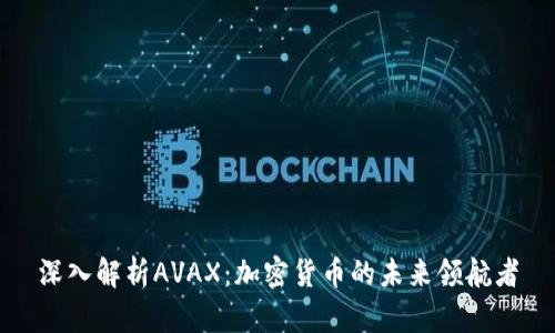 深入解析AVAX：加密货币的未来领航者