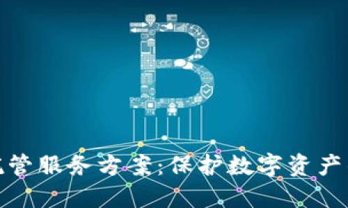 加密货币托管服务方案：保护数字资产的最佳选择