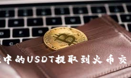 如何将TPWallet中的USDT提取到火币交易所：一步步指南