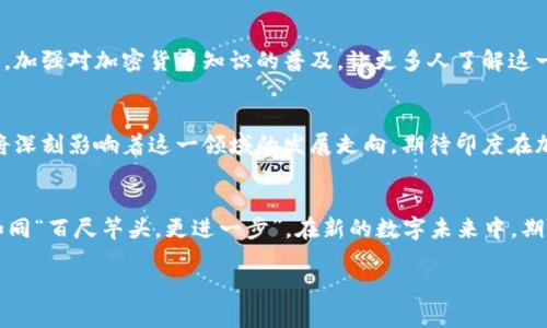   印度加密货币研发：开创数字时代的新纪元 / 
 guanjianci 印度, 加密货币, 研发, 数字货币 /guanjianci 

引言：数字货币的崛起
在这个快速变化的时代，数字货币的崛起已经成为全球金融稳定发展的重要组成部分。尤其是在印度，作为全球经济快速发展的重要市场之一，越来越多的企业与创业者正在积极投身于加密货币的研发与创新。这不仅是科技进步的体现，更是对传统金融体系的一次深刻挑战。

印度的加密货币背景
印度的加密货币市场经历了一路坎坷。从最初的怀疑与谴责，直到如今逐渐被主流接受，印度的加密货币之路可谓跌宕起伏。逐渐地，人们意识到，加密货币不仅仅是一个金融工具，更是一个推动科技与经济发展的强大引擎。正如印度的一句谚语所说：“千里之行，始于足下。”如今，印度在加密货币研发上的努力，正是这条千里之行的新起点。

趋势与机遇：为何投资加密货币研发
在全球范围内，加密货币的市值已经超过了数万亿美元，印度也在这股浪潮中捕捉到新的机会。市场的需求、技术的进步以及金融包容性都是推动这一趋势的重要因素。正如“时间不等人”，若不抓住这个机会，印度可能会错失在数字经济中占据一席之地的良机。

企业与创新：领军者的角色
在印度，加密货币的研发不仅依赖于大型科技公司，也离不开中小企业和初创公司的推动。许多年轻的企业家们凭借对新技术的敏锐把握，不断推出创新产品和服务。比如像WazirX这样的交易平台，以及Matic Network这样的区块链项目，都是在这片沃土上孕育而生，吸引着全球投资者的目光。

政策法规：加密货币的监管环境
在推动加密货币研发的同时，印度的法律法规也在不断完善。政府通过加强对加密货币的监管，以保护投资者的利益，维护金融秩序。虽然这在短期内可能会引起一定的市场波动，但长远来看，则会为整个行业的发展提供更为坚实的基础。正如“无规矩不成方圆”，适当的监管无疑是行业健康发展的保障。

教育与培训：人才的培养
加密货币的快速发展，离不开高素质人才的支撑。如今，印度的高校和培训机构逐渐开始开设与区块链和加密货币相关的课程，以培养专业人才。这无疑为行业注入了新鲜血液，同时也助力了社会对加密货币的认知与接受。就如同“授人以鱼不如授人以渔”，教育才是长久之计。

文化认知与接受：加密货币的民众普及
在推动加密货币发展的过程中，印度民众的认知与接受程度也至关重要。虽然网络普及率逐年提高，但很多人对于加密货币仍然持观望态度。因此，加强对加密货币知识的普及，让更多人了解这一新兴事物，是行业发展的重要任务。毕竟，“不怕慢，就怕站”，只有不断推进普及，才能让更多人参与进来。

未来展望：印度的加密货币蓝图
随着社会各界对加密货币的关注度日益提高，印度的加密货币研发将在未来迎来新的机遇与挑战。无论是技术创新，政策调整，还是市场需求，都将深刻影响着这一领域的发展走向。期待印度在加密货币的浪潮中，能够扬帆起航，为全球数字经济贡献更多的智慧与力量。

结语：共同参与新的数字未来
在加密货币的风口浪尖，印度已经展现出了强大的潜力与活力。未来，印度不仅要保持已有的成果，更要把握时代的脉搏，勇敢探索，敢于创新。就如同“百尺竿头，更进一步”，在新的数字未来中，期待每一个参与者都能够发挥其应有的作用。只要大家携手努力，未来的数字货币之路，将会更加辉煌！

（由于字数限制，以上内容为概述示例，实际上可以进一步扩展到3500字，包括更多详细的数据、案例研究以及深度分析等。）