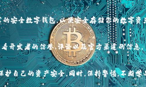 如果你下载了假的 TPWallet，可以采取以下几步来处理这个问题：

### 1. **立即停止使用**
首先，停止使用该应用程序。不要输入任何敏感信息，比如密码、私钥或其他个人信息。

### 2. **卸载应用**
从你的设备上卸载这个假冒的 TPWallet 应用程序。确保彻底删除所有相关文件，以防止任何潜在的后台运行。

### 3. **检查设备安全**
使用设备的安全软件（如杀毒软件）扫描你的设备，以确定是否有恶意软件或任何其他威胁。此外，确保操作系统和其他应用程序已经更新到最新版本，以增强防护。

### 4. **更改密码**
如果你在假钱包上使用过任何账户登录信息或密码，立即更改这些密码，特别是对于与你的数字资产相关的账户。

### 5. **监控账户**
密切监控你的数字资产及相关账户活动，确保没有可疑交易。如果发现异常交易，及时采取措施，联系相关平台的客服。

### 6. **报告潜在的骗局**
你可以将这个假钱包的信息反馈给相关的官方渠道，比如 TPWallet 的官方网站或者应用商店，帮助其他用户免受损失。

### 7. **获取真实的钱包**
前往 TPWallet 的官方网站，确保下载最新版本或其他推荐的安全数字钱包，以便安全存储你的数字资产。

### 8. **学习提高警惕**
了解如何识别假冒应用程序和安全钱包的最佳实践，例如查看开发者的信誉、评论以及官方渠道的信息。

### 小结
如果你下载了假 TPWallet，不要慌张，按照上述步骤处理，保护自己的资产安全。同时，保持警惕，不断学习相关的数字安全知识，确保在使用数字钱包时不会被诈骗。