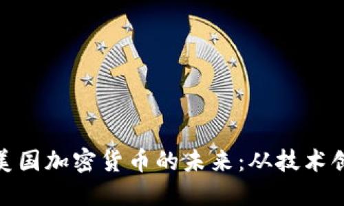 揭秘区块链与美国加密货币的未来：从技术创新到投资机会