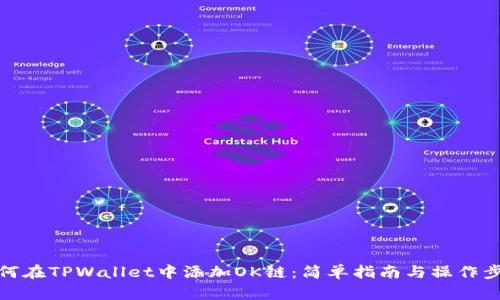 如何在TPWallet中添加OK链：简单指南与操作步骤