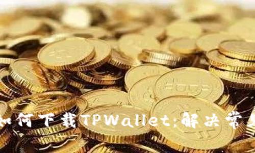 海外用户如何下载TPWallet：解决常见问题详解