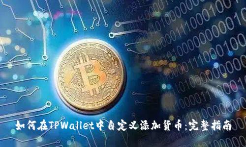 如何在TPWallet中自定义添加货币：完整指南