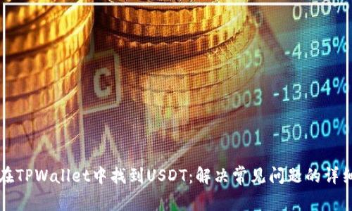 如何在TPWallet中找到USDT：解决常见问题的详细指南