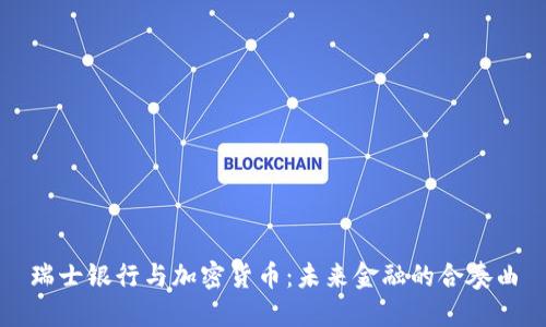 瑞士银行与加密货币：未来金融的合奏曲