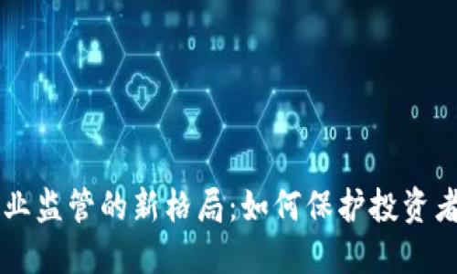 货币加密行业监管的新格局：如何保护投资者与促进创新