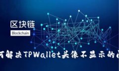 如何解决TPWallet头像不显示的问题