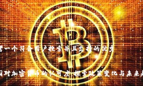 思考一个符合用户搜索并且支持的优秀


美国对加密货币的认可度：探索政策变化与未来趋势