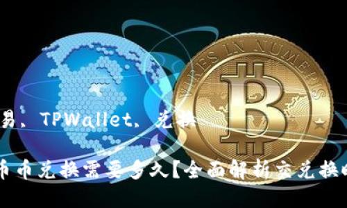  周期, 交易, TPWallet, 兑换 

TPWallet币币兑换需要多久？全面解析交兑换时间的因素
