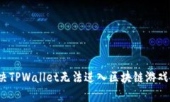 如何解决TPWallet无法进入区块链游戏的问题？