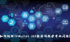 如何处理TPWallet iOS激活码维护中的问题？