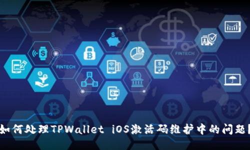 如何处理TPWallet iOS激活码维护中的问题？