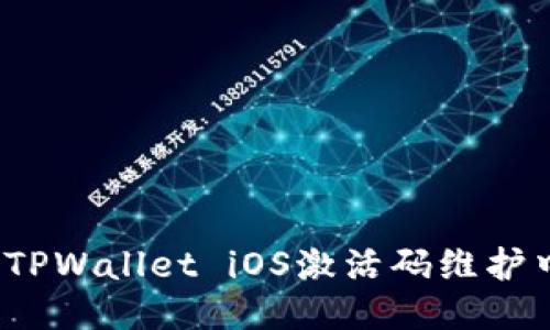 如何处理TPWallet iOS激活码维护中的问题？