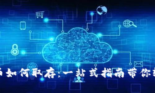 加密货币如何取存：一站式指南带你轻松入门