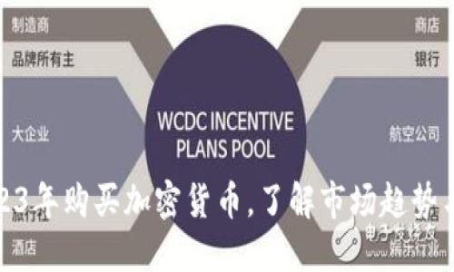 如何在2023年购买加密货币，了解市场趋势与投资策略