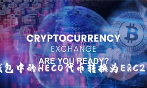 如何将TP钱包中的HECO代币转换为ERC20：详细指南