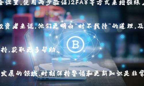 关于tpwallet货币链是否可以转入欧易（OKEx），是一个涉及多个方面的问题，包括技术实现、平台政策以及用户需求等。下面将对这一问题进行详细探讨，并介绍相关细节与注意事项。

1. tpwallet货币链简介
tpwallet是一个多链数字货币钱包，支持多种链上资产的管理，能够让用户更方便地存储和交易各种加密货币。它的设计旨在提供便捷的用户体验，同时保持高水平的安全性。tpwallet支持的资产种类包括主流的比特币、以太坊、波场等，以及一些新兴的数字货币。

2. 欧易（OKEx）平台概述
欧易是一家全球知名的数字资产交易平台，提供多种数字资产的交易以及衍生品等金融产品。它的用户覆盖全球，支持多种交易对和 fiat 货币充值。同时，欧易还提供丰富的工具和服务，以帮助用户更好地进行资产管理和投资决策。

3. 转入流程及注意事项
转入tpwallet货币链的资产到欧易，首先需要了解两者之间的链支持关系。用户需要检查tpwallet中的具体货币是否在欧易的支持列表中，如果支持，用户可以通过以下步骤进行转入：
ul
    li首先，在tpwallet中找到要转移的资产，复制其钱包地址。/li
    li进入欧易账户，选择“充值”功能，选择对应的资产，并粘贴tpwallet中的钱包地址。/li
    li确认所有信息无误后，提交转移请求。/li
    li需要注意的是，转账可能需要一定的确认时间，具体时间取决于网络繁忙程度。/li
/ul

4. 费用与限制
在进行转入操作时，用户还需要考虑到可能的交易费用和限额。不同的资产在转入时可能会有不同的手续费。此外，对于某些小额度的资产，欧易可能会设置最低充值限额，这需要用户在转账前进行确认。

5. 安全性与风险管理
加密货币的交易伴随着一定的风险，因此在操作时应保持警惕。确保在转账时使用正确的钱包地址，并定期更新账户的安全设置。使用两步验证（2FA）等方式来增强账户的安全性，避免不必要的损失。

6. 代入当地文化的表达
在数字货币的世界里，很多用户习惯用“流水不腐，户枢不蠹”来形容资产流通的重要性。对于希望在市场中保持竞争力的投资者来说，他们更明白“时不我待”的道理，及时把控市场动向和资产变动是成功的关键。因此，无论是通过tpwallet还是欧易，保持灵活的资产管理策略显得尤为重要。

7. 常见问题解答
在进行转账时，用户可能会遇到一些常见问题，比如转账失败、资产未到账等，建议用户随时查看tpwallet和欧易的客服支持，获取更多帮助。

总结
总的来说，tpwallet货币链可以转入欧易，但需要确保资产受到两者支持，并遵循相关的流程和注意事项。在加密货币快速发展的领域，时刻保持警惕和更新知识是非常重要的。希望以上信息能帮助到你，在转账的过程中确保一帆风顺，水到渠成!