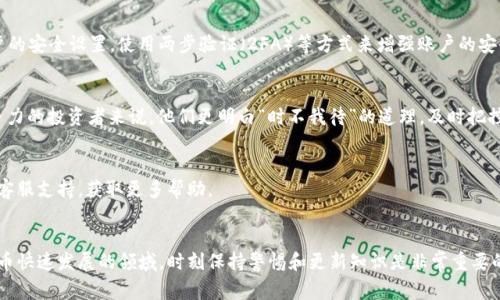 关于tpwallet货币链是否可以转入欧易（OKEx），是一个涉及多个方面的问题，包括技术实现、平台政策以及用户需求等。下面将对这一问题进行详细探讨，并介绍相关细节与注意事项。

1. tpwallet货币链简介
tpwallet是一个多链数字货币钱包，支持多种链上资产的管理，能够让用户更方便地存储和交易各种加密货币。它的设计旨在提供便捷的用户体验，同时保持高水平的安全性。tpwallet支持的资产种类包括主流的比特币、以太坊、波场等，以及一些新兴的数字货币。

2. 欧易（OKEx）平台概述
欧易是一家全球知名的数字资产交易平台，提供多种数字资产的交易以及衍生品等金融产品。它的用户覆盖全球，支持多种交易对和 fiat 货币充值。同时，欧易还提供丰富的工具和服务，以帮助用户更好地进行资产管理和投资决策。

3. 转入流程及注意事项
转入tpwallet货币链的资产到欧易，首先需要了解两者之间的链支持关系。用户需要检查tpwallet中的具体货币是否在欧易的支持列表中，如果支持，用户可以通过以下步骤进行转入：
ul
    li首先，在tpwallet中找到要转移的资产，复制其钱包地址。/li
    li进入欧易账户，选择“充值”功能，选择对应的资产，并粘贴tpwallet中的钱包地址。/li
    li确认所有信息无误后，提交转移请求。/li
    li需要注意的是，转账可能需要一定的确认时间，具体时间取决于网络繁忙程度。/li
/ul

4. 费用与限制
在进行转入操作时，用户还需要考虑到可能的交易费用和限额。不同的资产在转入时可能会有不同的手续费。此外，对于某些小额度的资产，欧易可能会设置最低充值限额，这需要用户在转账前进行确认。

5. 安全性与风险管理
加密货币的交易伴随着一定的风险，因此在操作时应保持警惕。确保在转账时使用正确的钱包地址，并定期更新账户的安全设置。使用两步验证（2FA）等方式来增强账户的安全性，避免不必要的损失。

6. 代入当地文化的表达
在数字货币的世界里，很多用户习惯用“流水不腐，户枢不蠹”来形容资产流通的重要性。对于希望在市场中保持竞争力的投资者来说，他们更明白“时不我待”的道理，及时把控市场动向和资产变动是成功的关键。因此，无论是通过tpwallet还是欧易，保持灵活的资产管理策略显得尤为重要。

7. 常见问题解答
在进行转账时，用户可能会遇到一些常见问题，比如转账失败、资产未到账等，建议用户随时查看tpwallet和欧易的客服支持，获取更多帮助。

总结
总的来说，tpwallet货币链可以转入欧易，但需要确保资产受到两者支持，并遵循相关的流程和注意事项。在加密货币快速发展的领域，时刻保持警惕和更新知识是非常重要的。希望以上信息能帮助到你，在转账的过程中确保一帆风顺，水到渠成!