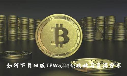 如何下载旧版TPWallet：攻略与资源分享