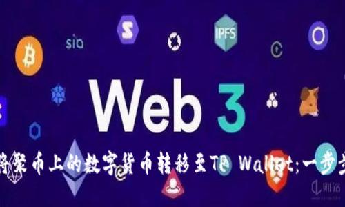 如何将聚币上的数字货币转移至TP Wallet：一步步指南