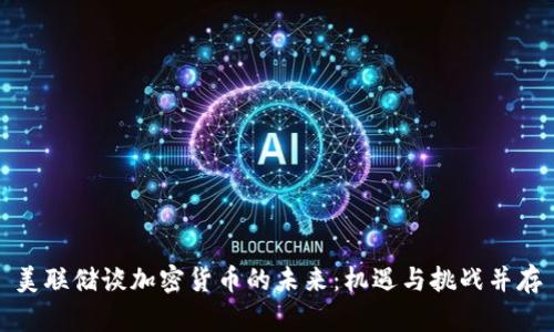 美联储谈加密货币的未来：机遇与挑战并存