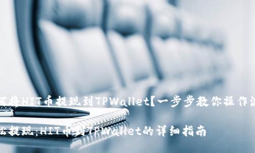 如何将HIT币提现到TPWallet？一步步教你操作流程

轻松提现：HIT币到TPWallet的详细指南